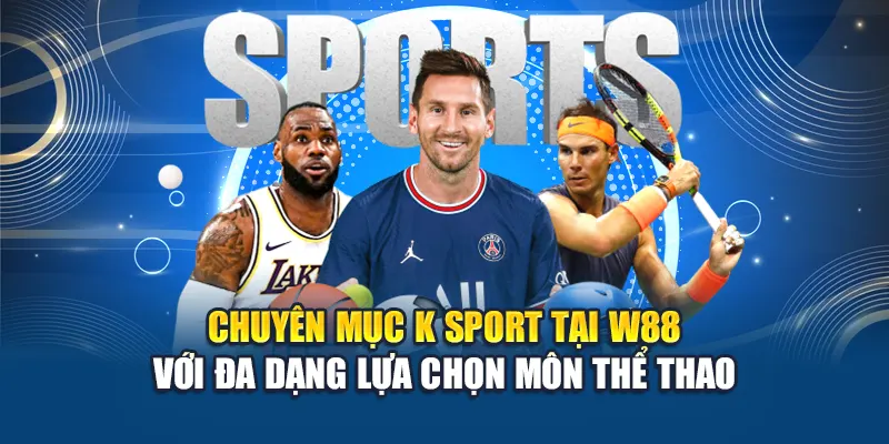 K Sport – Đỉnh Cao Cá Cược Thể Thao Tại Nhà Cái W88 1 Chuyên mục K Sport tại W88 với đa dạng lựa chọn môn thể thao