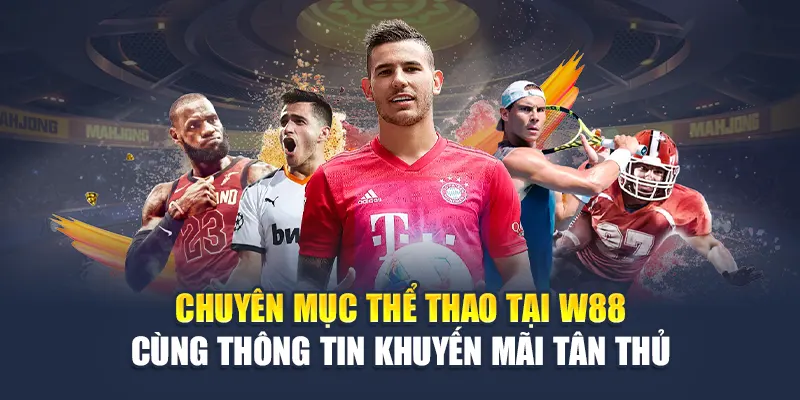 Chuyên mục thể thao tại W88 cùng thông tin khuyến mãi tân thủ