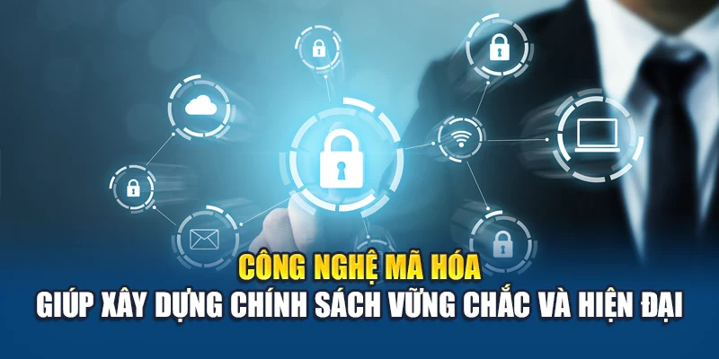 Công nghệ mã hóa giúp xây dựng chính sách vững chắc và hiện đại