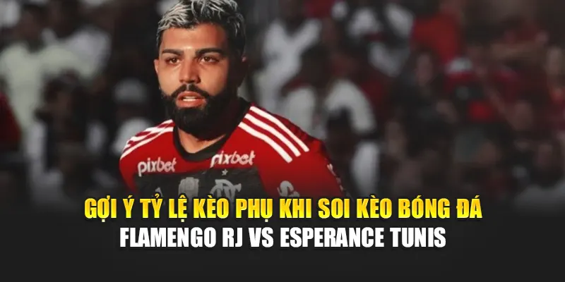 Soi Kèo Bóng Đá Flamengo RJ Vs Esperance Tunis Từ bxsco.sa.com 3 Gợi ý tỷ lệ kèo phụ khi soi kèo bóng đá Flamengo RJ vs Esperance Tunis