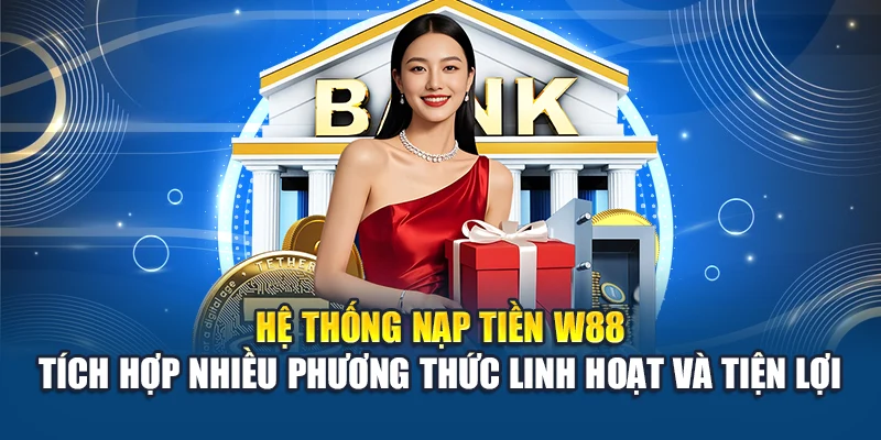 Hệ thống nạp tiền W88 tích hợp nhiều phương thức linh hoạt và tiện lợi