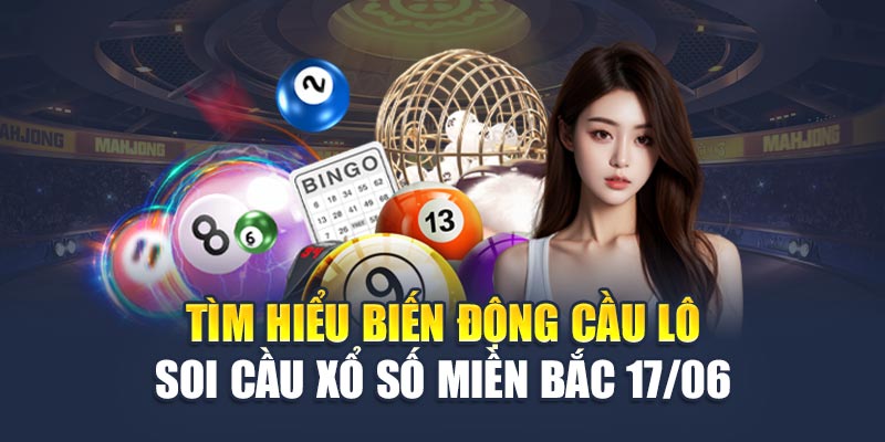 Soi Cầu Xổ Số Miền Bắc 17/06 - Nắm Bắt Vận May Ngay 1 Tìm hiểu biến động cầu lô soi cầu xổ số miền Bắc 17/06