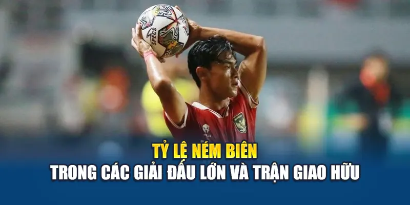 Tỷ lệ ném biên trong các giải đấu lớn và trận giao hữu