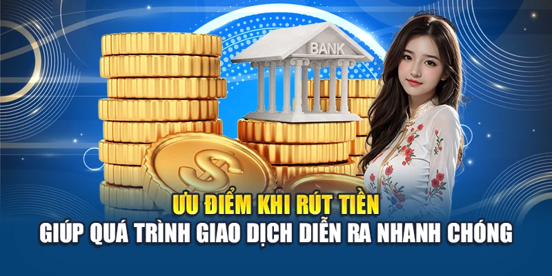 Ưu điểm khi rút tiền giúp quá trình giao dịch diễn ra nhanh chóng