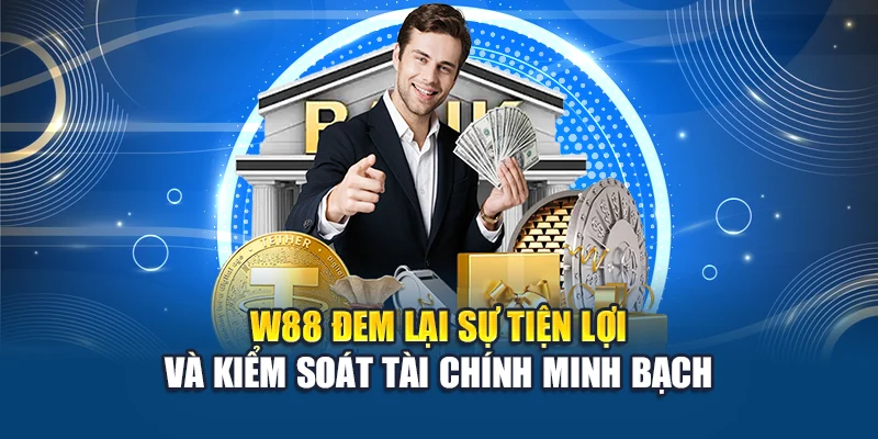 W88 đem lại sự tiện lợi và kiểm soát tài chính minh bạch
